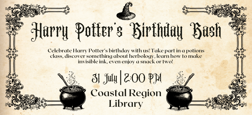 Harry Potter's Birthday Bash! Friday, July 31, 2:00pm - 4:30pm. Celebrate Harry Potter’s birthday with us! Take part in a potions class, discover something about herbology, learn how to make invisible ink, even enjoy a snack or two!