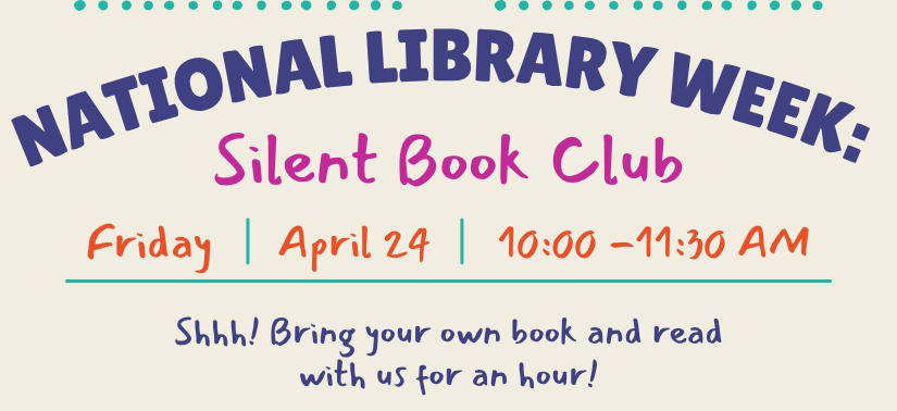 National Library Week: Silent Book Club Friday, April 24 10:00am - 11:30am Homosassa Public Library Shhh! Bring your own book and read with us for an hour! Afterwards, enjoy a cup of coffee and chat with other readers about your current read.