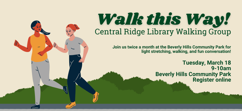 Walk this Way. Central Ridge Library Walking Group. March 18 2025, 9-10am, at the Beverly Hills Community Park. Register Online.