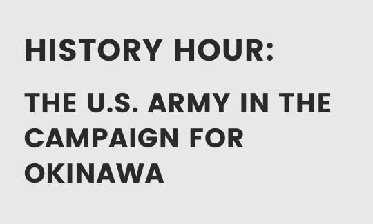 History Hour: The U.S. Army in the Campaign for Okinawa