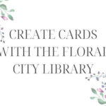 Create Cards with the Floral City Library
