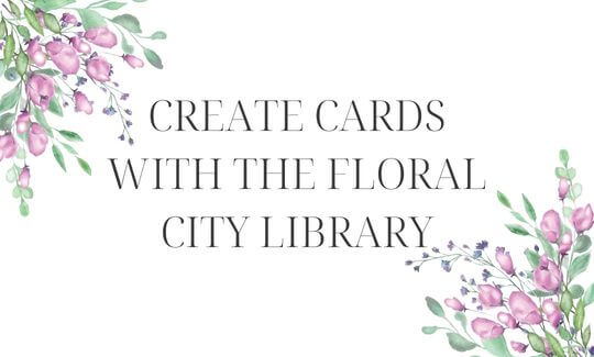 Create Cards with the Floral City Library