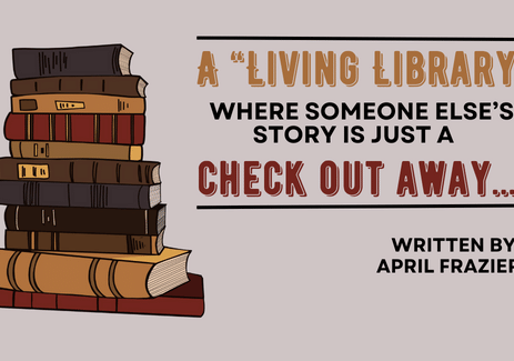 A “Living Library” where someone else’s story is just a check out away…. Written by April Frazier