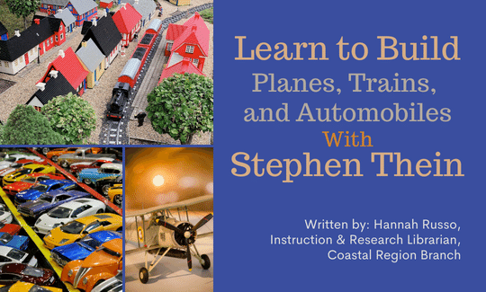 Learn to Build “Trains, Planes, and Automobiles” with Stephen Thein. Written by: Hannah Russo, Instruction & Research Librarian, Coastal Region Branch