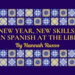 New Year, New Skills Learn Spanish at the Library. By Hannah Russo.