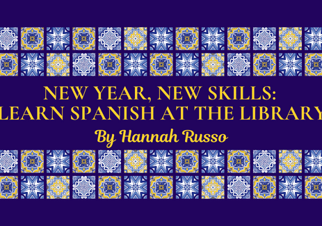 New Year, New Skills Learn Spanish at the Library. By Hannah Russo.