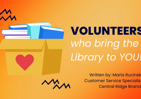 Volunteers who bring the Library to you! Written by: Maria Rucinski, Customer Service Specialist, Central Ridge Branch