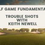Golf Game Fundamentals Trouble Shots with Keith Newell