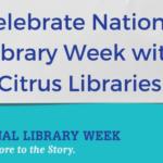 Celebrate National Library Week with Citrus Libraries!