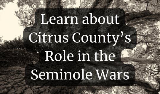 Learn about Citrus County’s Role in the Seminole Wars