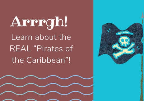 Arrrgh! Learn about the REAL “Pirates of the Caribbean”!