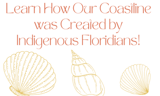 Learn How Our Coastline was Created by Indigenous Floridians!