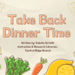 Take Back Dinner Time. Article Written by: Colette Griffith Instruction & Research Librarian, Central Ridge Branch