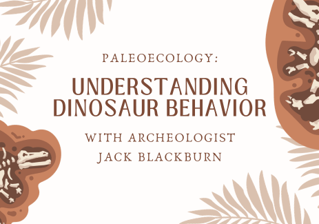 Paleoecology Understanding Dinosaur Behavior with Archeologist Jack Blackburn