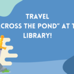 Travel “Across the Pond” at the Library!