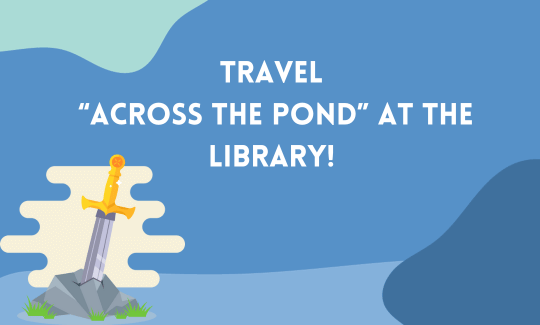 Travel “Across the Pond” at the Library!