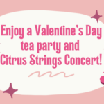 Enjoy a Valentine’s Day tea party and Citrus Strings concert!