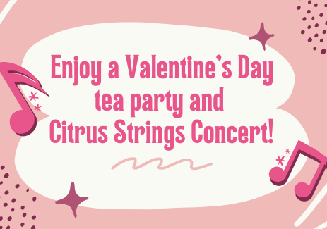 Enjoy a Valentine’s Day tea party and Citrus Strings concert!