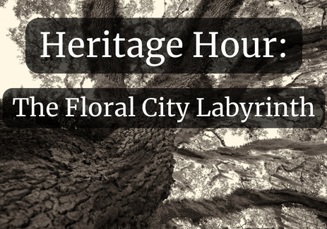 Heritage Hour The Floral City Labyrinth