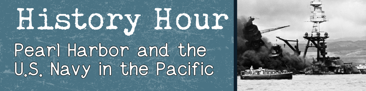 History Hour Pearl Harbor and the U.S. Navy in the Pacific 2024 banner