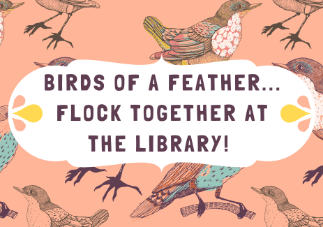 Birds of a Feather...Flock together at the library!
