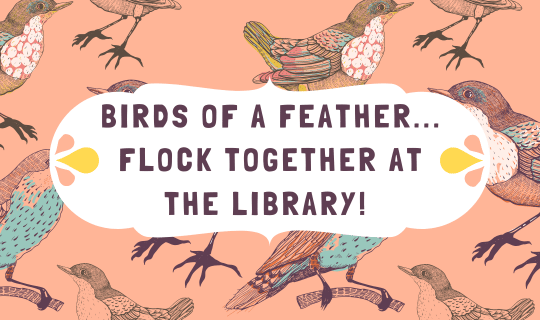 Birds of a Feather...Flock together at the library!