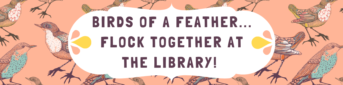 Birds of a Feather...Flock together at the library! bnr