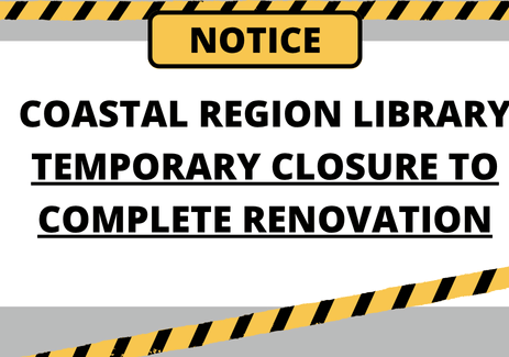 Coastal Region Library Temporary Closure to Complete Renovation