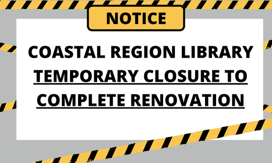 Coastal Region Library Temporary Closure to Complete Renovation
