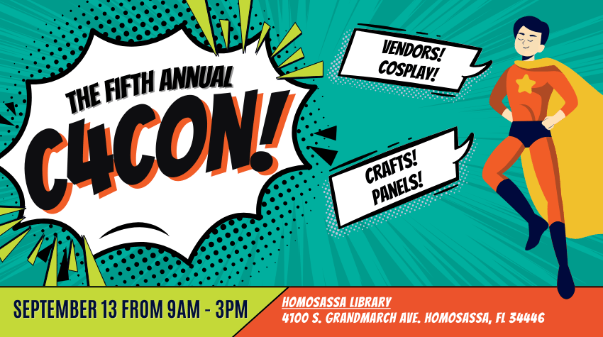 The Fifth Annual C4Con on Saturday September 13 from 9am to 3pm at the Homosassa Library! Vendors, crafts, cosplay, panels and more at C4Con!