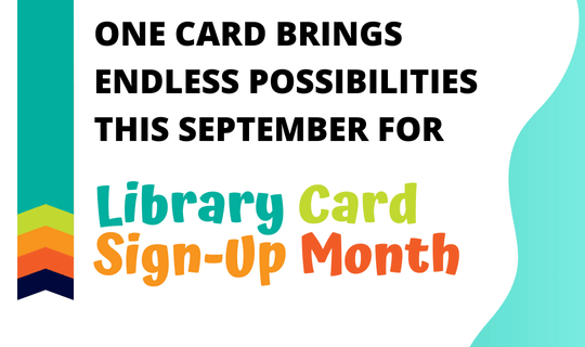 One Card Brings Endless Possibilities this September for Library Card Sign-Up Month