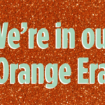We’re in our Orange Era.