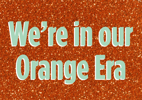We’re in our Orange Era.
