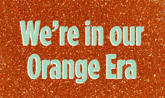 We’re in our Orange Era.