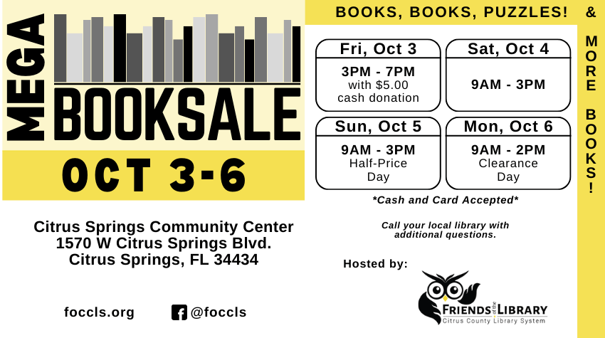 Friends of the Citrus County Library Fall 2025 Mega Book Sale Friday, October 3 to Monday, October 6. Hosted by the Friends of the Citrus County Library System at the Citrus Springs Community Center.