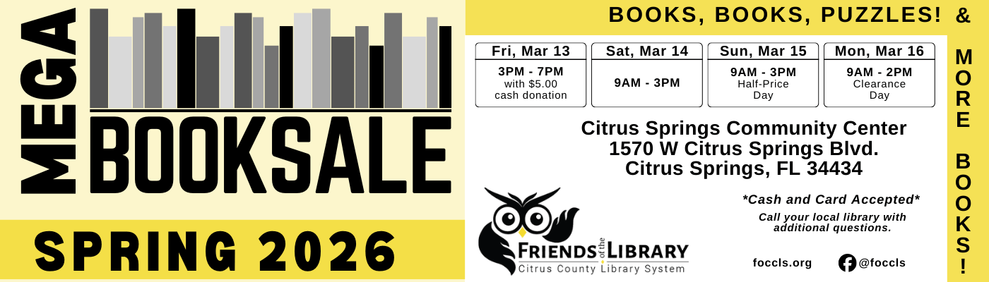 Friends of the Citrus County Library Spring 2026 Mega Book Sale Friday, March 13 to Monday, March 16. Hosted by the Friends of the Citrus County Library System at the Citrus Springs Community Center.
