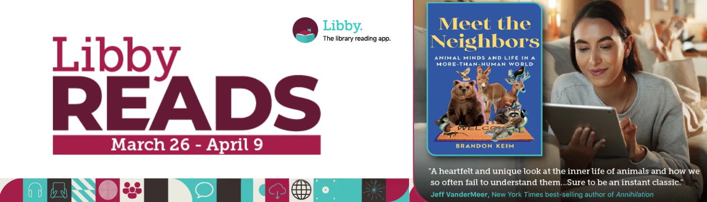 Libby Reads Spring 2026 Libby Reads March 24- April 9. We're reading "Meet the Neighbors"