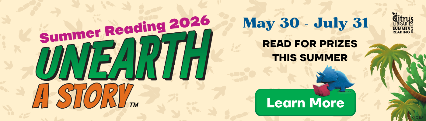 Unearth a Story at Summer Reading with Citrus Libraries from May 30 to July 31. Read all summer and earn prizes.