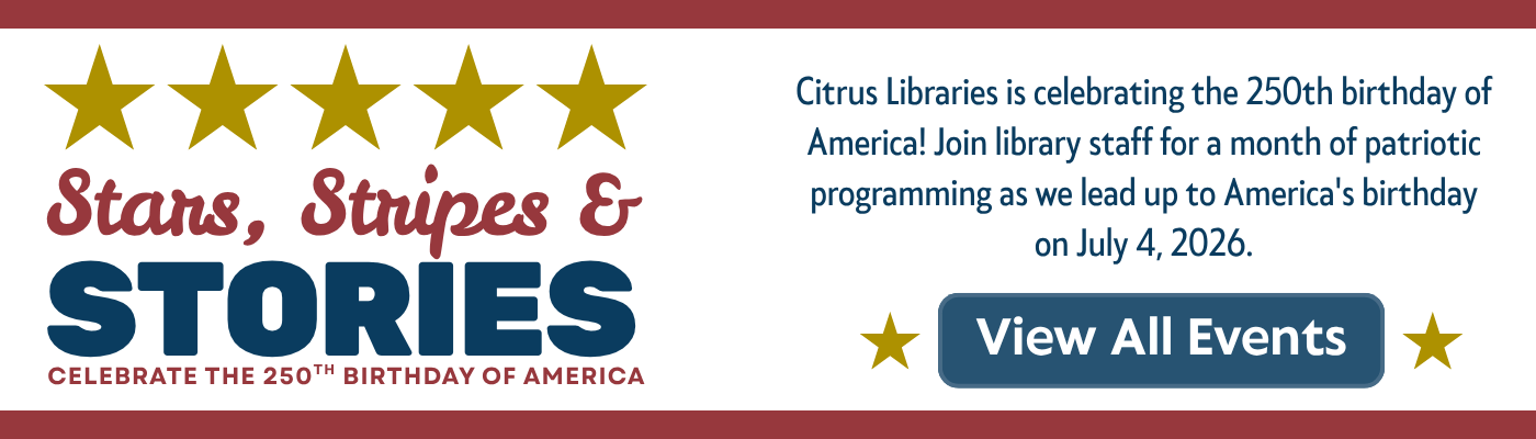 Citrus Libraries is celebrating the 250th birthday of America! Join library staff for a month of patriotic programming as we lead up to America's birthday on July 4, 2026. Click to view all events on the online calendar.
