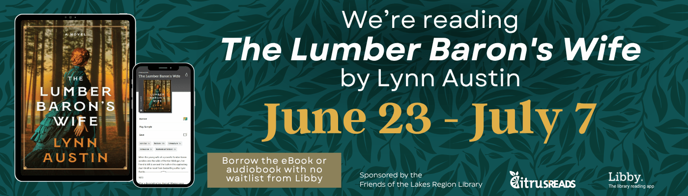 June 23 - July 7, we’re reading The Lumber Baron's Wife by Lynn Austin. Sponsored by the Friends of the Lakes Region Library.