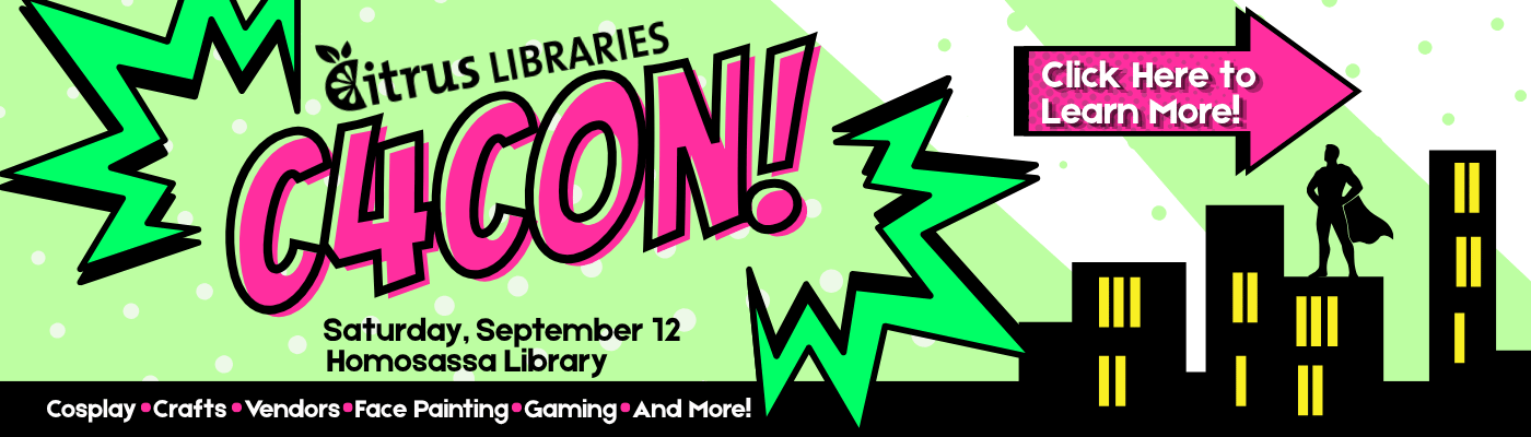 C4CON 2026 webslider Bright green comic background with text: "C4CON! Saturday, September 12 at the Homosassa Library" Cosplay, crafts, vendors, face painting, gaming, and more! Click here to Learn more"